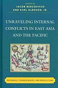 Unraveling Internal Conflicts in East Asia and the Pacific: Incidence, Consequences, and Resolutions (Hardcover)