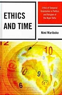 Ethics and Time: Ethos of Temporal Orientation in Politics and Religion of the Niger Delta (Hardcover)