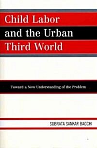 Child Labor and the Urban Third World: Toward a New Understanding of the Problem (Paperback)