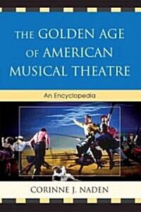 The Golden Age of American Musical Theatre: 1943-1965 (Hardcover)