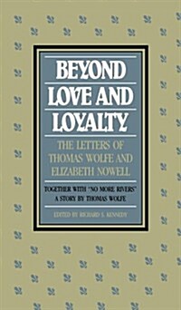 Beyond Love and Loyalty: The Letters of Thomas Wolfe and Elizabeth Nowell, Together with no More Rivers,  a Story by Thomas Wolfe (Paperback)