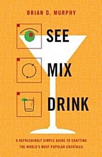 See Mix Drink: A Refreshingly Simple Guide to Crafting the Worlds Most Popular Cocktails (Hardcover)