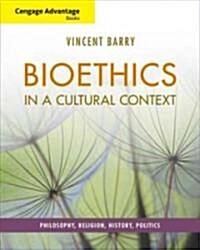 Cengage Advantage Books: Bioethics in a Cultural Context: Philosophy, Religion, History, Politics (Paperback)