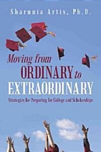 Moving from Ordinary to Extraordinary: Strategies for Preparing for College and Scholarships (Paperback)
