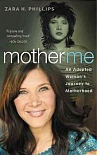 Mother Me: An Adopted Womans Journey to Motherhood (Paperback)