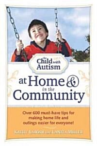 The Child with Autism at Home and in the Community: Over 600 Must-Have Tips for Making Home Life and Outings Easier for Everyone! (Paperback)