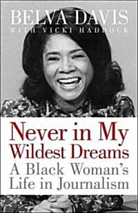 Never in My Wildest Dreams: A Black Womans Life in Journalism (Hardcover)