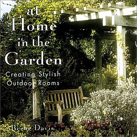 At Home In The Garden: Creating Stylish Outdoor Rooms (Hardcover, First Edition)