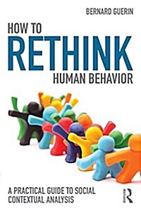 How to Rethink Human Behavior : A Practical Guide to Social Contextual Analysis (Paperback)