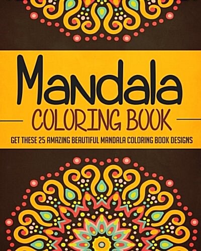 Mandala Coloring Book: Get These 25 Amazing Beautiful Mandala Coloring Book Designs (Paperback)