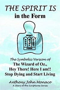 THE SPIRIT IS in the Form: The Symbolic Version of The Wizard of Oz., Hey There! Here I am!! Stop Dying and Start Living (Paperback)