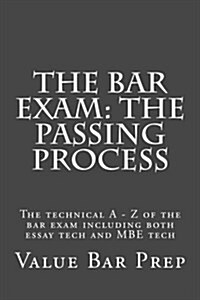 The Bar Exam: The Passing Process: The Technical a - Z of the Bar Exam Including Both Essay Tech and MBE Tech (Paperback)