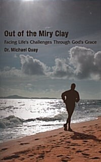 Out of the Miry Clay: Facing Lifes Challenges Through Gods Grace (Paperback)