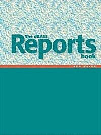 The dBASE Reports Book: Creating Reports and Labels in dBASE PLUS (Paperback)