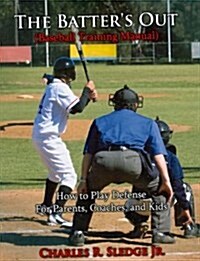 The Batters Out (Baseball Training Manual): How to Play Defense: For Parents, Coaches, and Kids (Paperback)