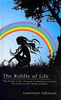 The Riddle of Life: The Truth of the Human Condition Is Finally Revealed to the Mind of Man! (Paperback)