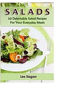 Salads: 50 Delectable Salad Recipes for Your Everyday Meals (Paperback)