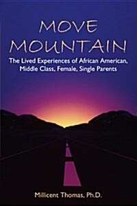Move Mountain: The Lived Experiences of African American, Middle Class, Female, Single Parents (Paperback)