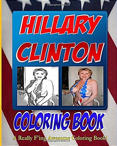 The Hillary Clinton Coloring Book: The Adult Coloring Book of Presidential Candidate: Hillary Clinton (Paperback)