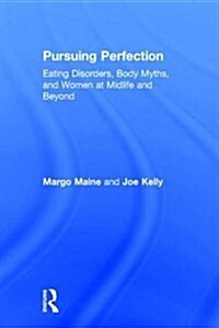 Pursuing Perfection : Eating Disorders, Body Myths, and Women at Midlife and Beyond (Hardcover)