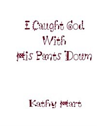 I Caught God With His Pants Down (Paperback)