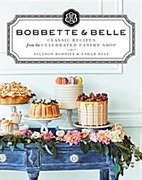Bobbette & Belle: Classic Recipes from the Celebrated Pastry Shop: A Baking Book (Hardcover)