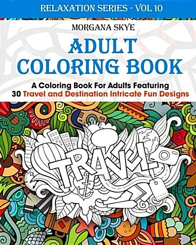 Adult Coloring Book: Coloring Book for Adults Featuring 30 Destination and Travel Intricate Fun Designs (Paperback)