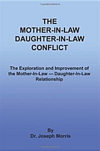 The Mother-In-Law Daughter-In-Law Conflict: The Exploration and Improvement of the Mother-In-Law --- Daughter-In-Law Relationship (Paperback)