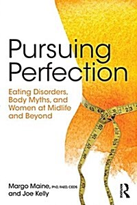 Pursuing Perfection : Eating Disorders, Body Myths, and Women at Midlife and Beyond (Paperback)