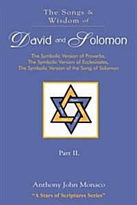 The Songs and Wisdom of DAVID AND SOLOMON Part II: The Symbolic Version of Proverbs, The Symbolic Version of Ecclesiastes, The Symbolic Version of the (Paperback)