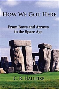 How We Got Here: From Bows and Arrows to the Space Age (Paperback)