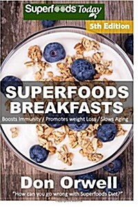 Superfoods Breakfasts: Over 80 Quick & Easy Gluten Free Low Cholesterol Whole Foods Recipes Full of Antioxidants & Phytochemicals (Paperback)