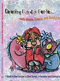 Coloring Fun Just for You... with Mazie, Cappy, and Bucky Too!: 3 Books in One! Lessons in Short Stories, in Activities and Coloring Fun! (Paperback)