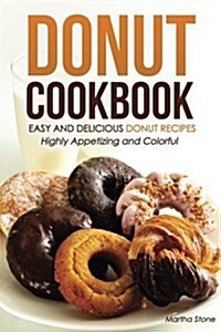 Donut Cookbook - Easy and Delicious Donut Recipes: Highly Appetizing and Colorful (Paperback)