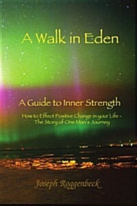 A Walk in Eden: A Guide to Inner Strength How to Effect Positive Change in your Life - The Story of One Mans Journey (Paperback)