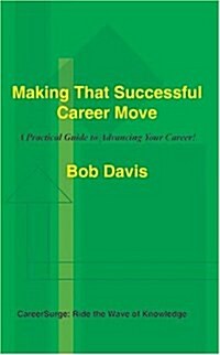 Making That Successful Career Move: A Practical Guide to Advancing Your Career! (Paperback)