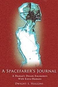 A Spacefarers Journal: A Humans Dream Encounters With Extra-Humans (Paperback)