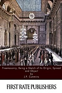 Freemasonry, Being a Sketch of Its Origin, Spread, and Object (Paperback)