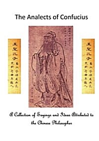 The Analects of Confucius: A Collection of Sayings and Ideas Attributed to the Chinese Philosopher (Paperback)