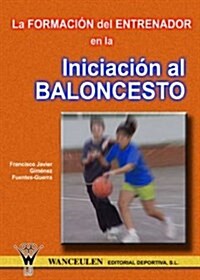 La Formacion Del Entrenador En La Iniciacion Al Baloncesto/ the Coachs Introduction to the Basketball Training (Paperback)