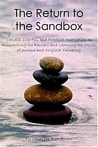 The Return to the Sandbox: Candid, Colorful, and Practical Instruction on Dismantling the Barriers and Learning the Skills of Unique and Original (Paperback)