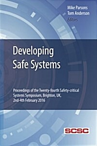 Developing Safe Systems: Proceedings of the Twenty-Fourth Safety-Critical Systems Symposium, Brighton, UK, 2nd-4th February 2016 (Paperback)