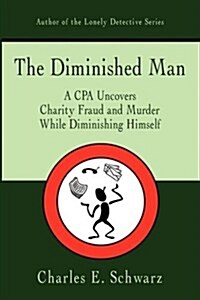 The Diminished Man: A CPA Uncovers Charity Fraud and Murder While Diminishing Himself (Paperback)