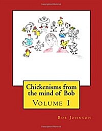 Chickenisms from the mind of Bob: Volume 1 (Paperback)