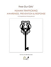 Free Our Girls Human Trafficking Awareness, Prevention & Response: A Comprehensive Training Manual (Paperback)
