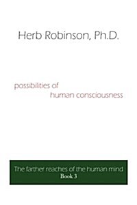 possibilities of human consciousness: The farther reaches of the human mind Book 3 (Paperback)