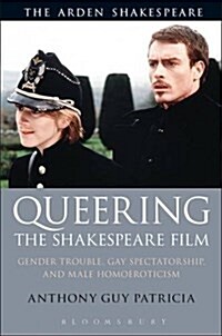 Queering the Shakespeare Film : Gender Trouble, Gay Spectatorship and Male Homoeroticism (Hardcover)