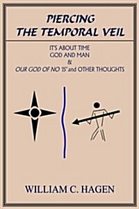 Piercing the Temporal Veil: Its about Time God and Man & Our God of No Is and Other Thoughts (Hardcover)