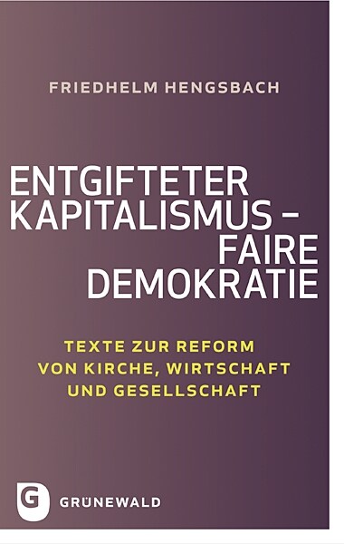 Entgifteter Kapitalismus - Faire Demokratie: Texte Zur Reform Von Kirche, Wirtschaft Und Gesellschaft (Paperback)