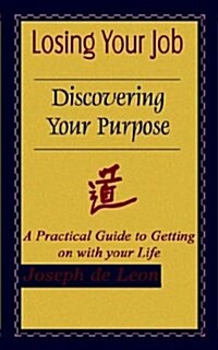 Losing Your Job Discovering Your Purpose: A Practical Guide to Getting on with your Life (Paperback)